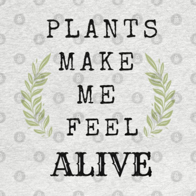 Plants Make Me Feel Alive by thcreations1